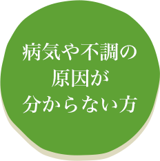 病気や不調の原因が分からない方